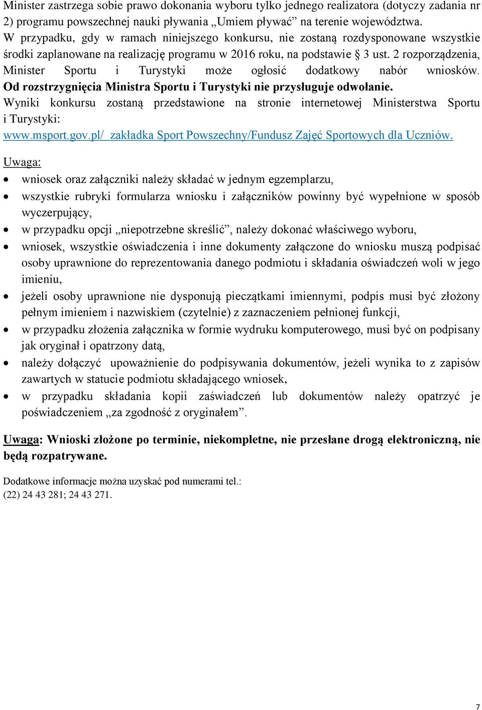 2 rozporządzenia, Minister Sportu i Turystyki może ogłosić dodatkowy nabór wniosków. Od rozstrzygnięcia Ministra Sportu i Turystyki nie przysługuje odwołanie.