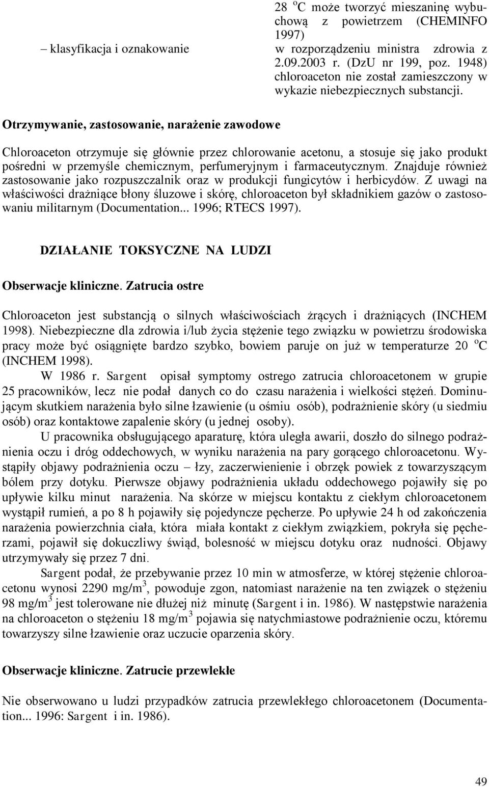 Otrzymywanie, zastosowanie, narażenie zawodowe Chloroaceton otrzymuje się głównie przez chlorowanie acetonu, a stosuje się jako produkt pośredni w przemyśle chemicznym, perfumeryjnym i