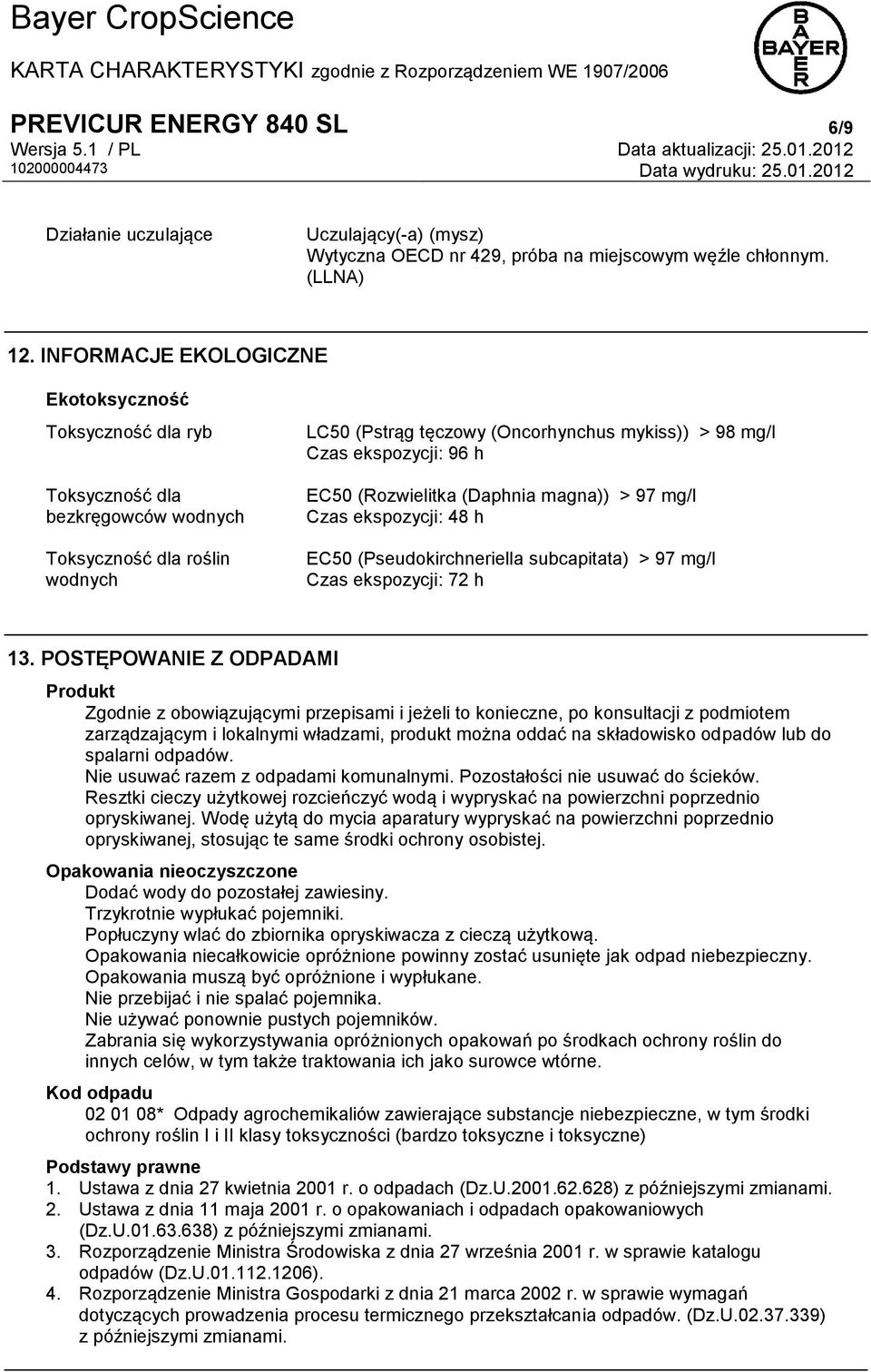 h EC50 (Rozwielitka (Daphnia magna)) > 97 mg/l Czas ekspozycji: 48 h EC50 (Pseudokirchneriella subcapitata) > 97 mg/l Czas ekspozycji: 72 h 13.