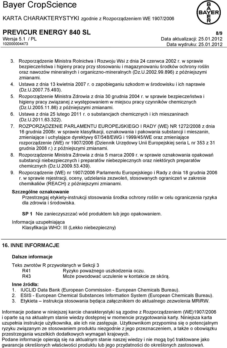 Ustawa z dnia 13 kwietnia 2007 r. o zapobieganiu szkodom w środowisku i ich naprawie (Dz.U.2007.75.493). 5. Rozporządzenie Ministra Zdrowia z dnia 30 grudnia 2004 r.