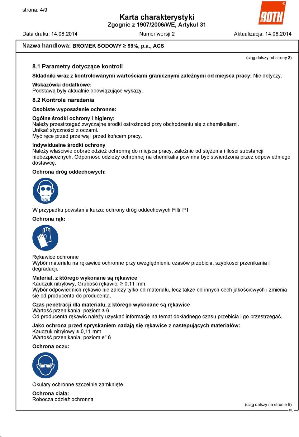 2 Kontrola narażenia Osobiste wyposażenie ochronne: Ogólne środki ochrony i higieny: Należy przestrzegać zwyczajne środki ostrożności przy obchodzeniu się z chemikaliami. Unikać styczności z oczami.