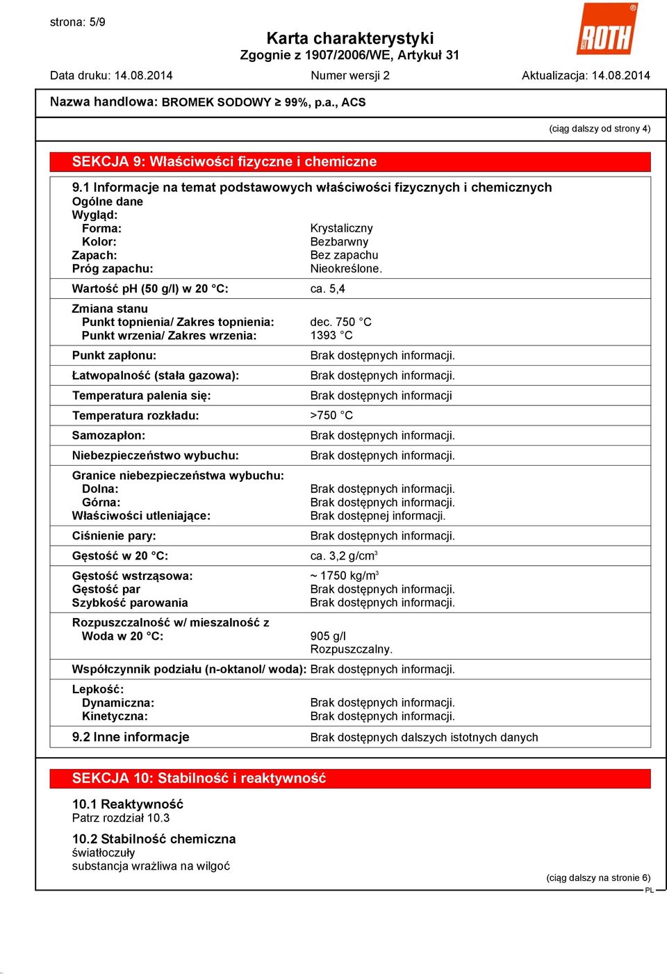 Wartość ph (50 g/l) w 20 C: ca. 5,4 Zmiana stanu Punkt topnienia/ Zakres topnienia: dec.