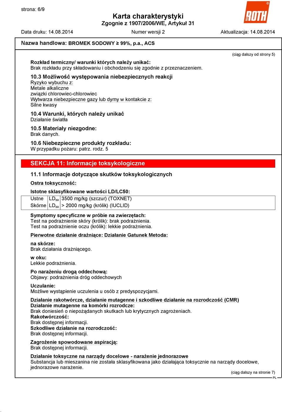 4 Warunki, których należy unikać Działanie światła 10.5 Materiały niezgodne: Brak danych. 10.6 Niebezpieczne produkty rozkładu: W przypadku pożaru: patrz. rodz.