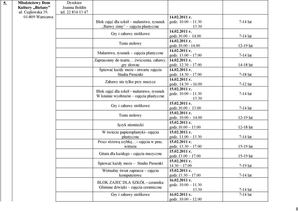 Śpiewać każdy może - otwarte zajęcia Studia Piosenki Zabawy nie tylko przy muzyce Blok zajęć dla szkół - malarstwo, rysunek W krainie wyobraźni zajęcia plastyczne Gry i zabawy stolikowe Język