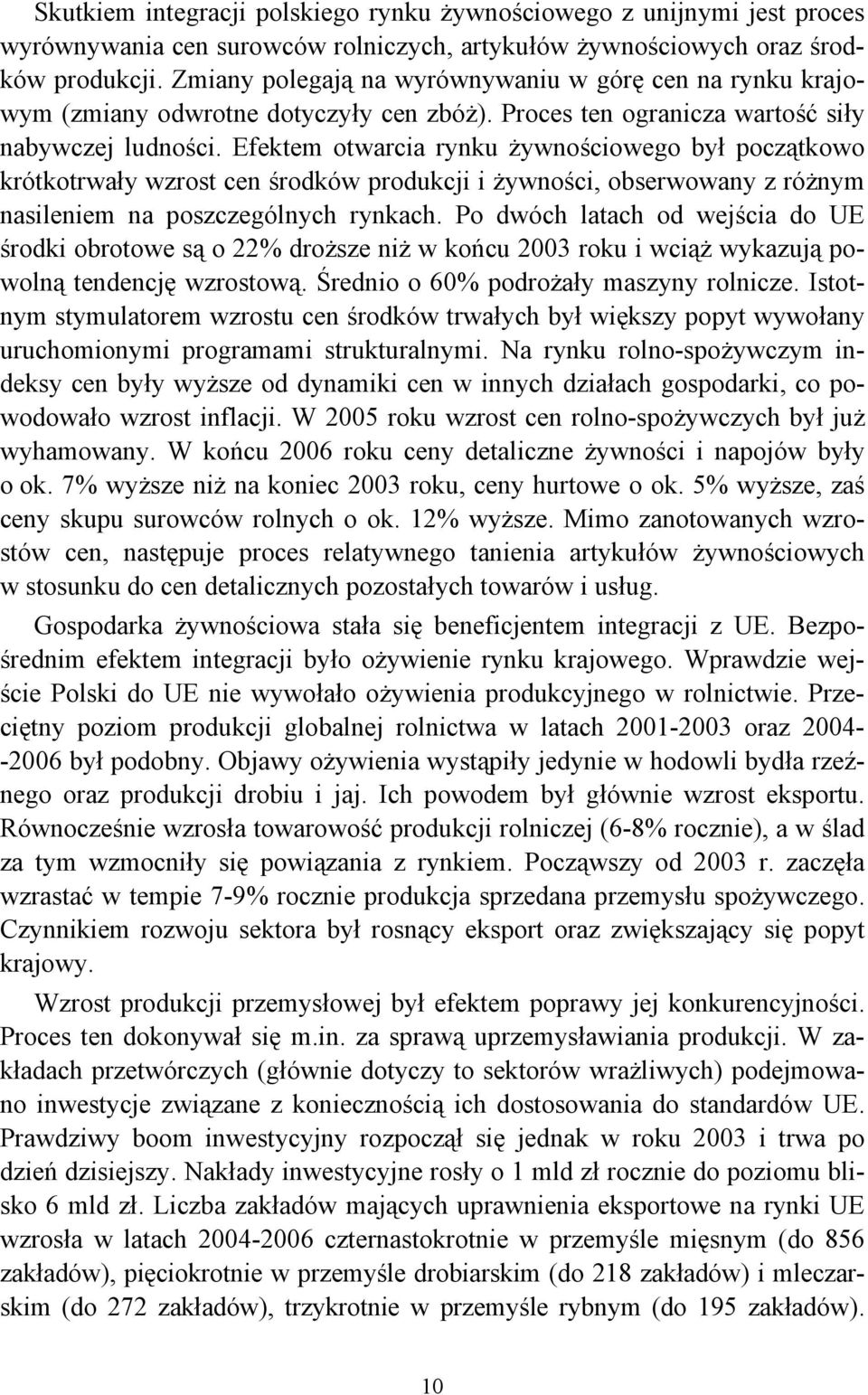 Efektem otwarcia rynku żywnościowego był początkowo krótkotrwały wzrost cen środków produkcji i żywności, obserwowany z różnym nasileniem na poszczególnych rynkach.