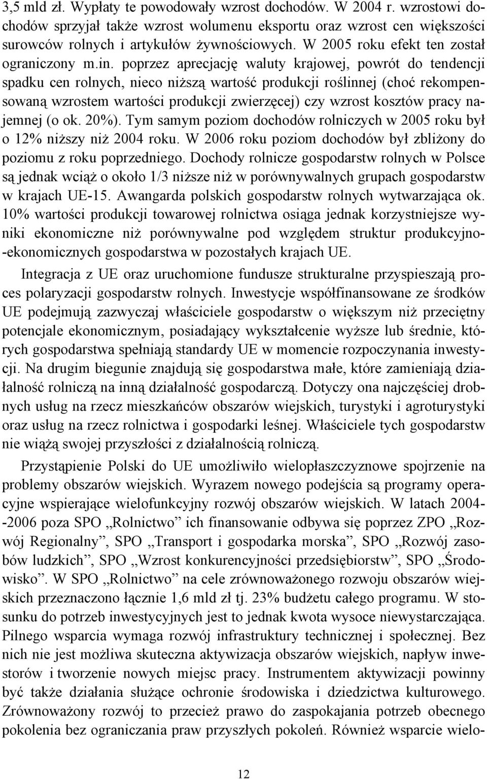 poprzez aprecjację waluty krajowej, powrót do tendencji spadku cen rolnych, nieco niższą wartość produkcji roślinnej (choć rekompensowaną wzrostem wartości produkcji zwierzęcej) czy wzrost kosztów