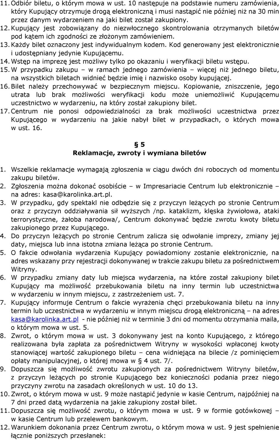 Kupujący jest zobowiązany do niezwłocznego skontrolowania otrzymanych biletów pod kątem ich zgodności ze złożonym zamówieniem. 13. Każdy bilet oznaczony jest indywidualnym kodem.