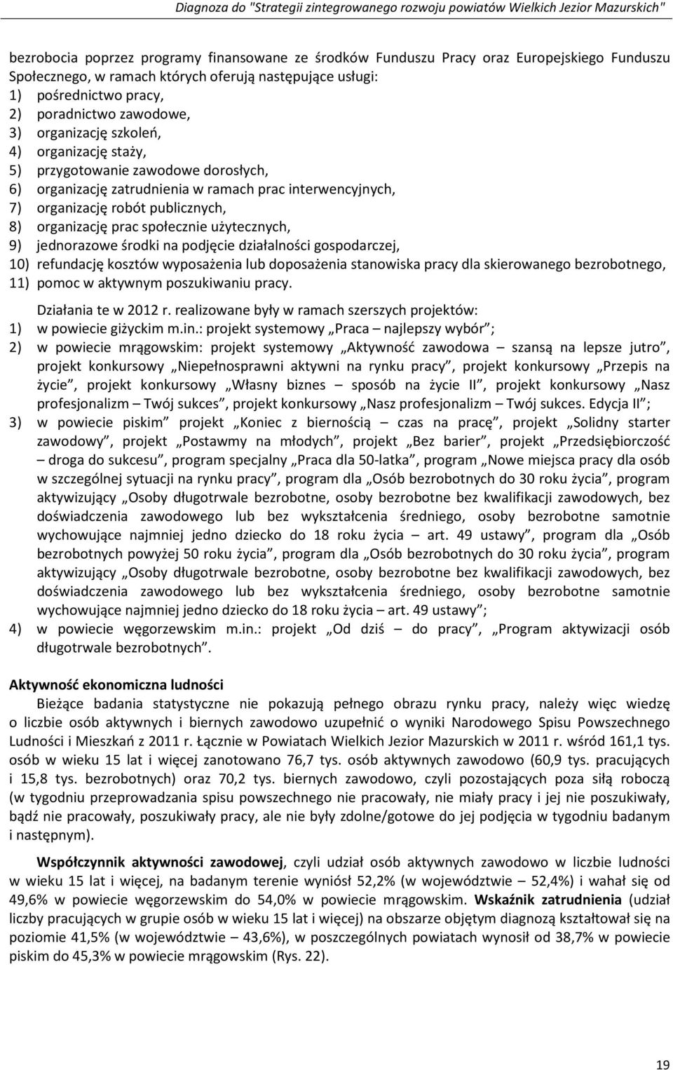 społecznie użytecznych, 9) jednorazowe środki na podjęcie działalności gospodarczej, 10) refundację kosztów wyposażenia lub doposażenia stanowiska pracy dla skierowanego bezrobotnego, 11) pomoc w