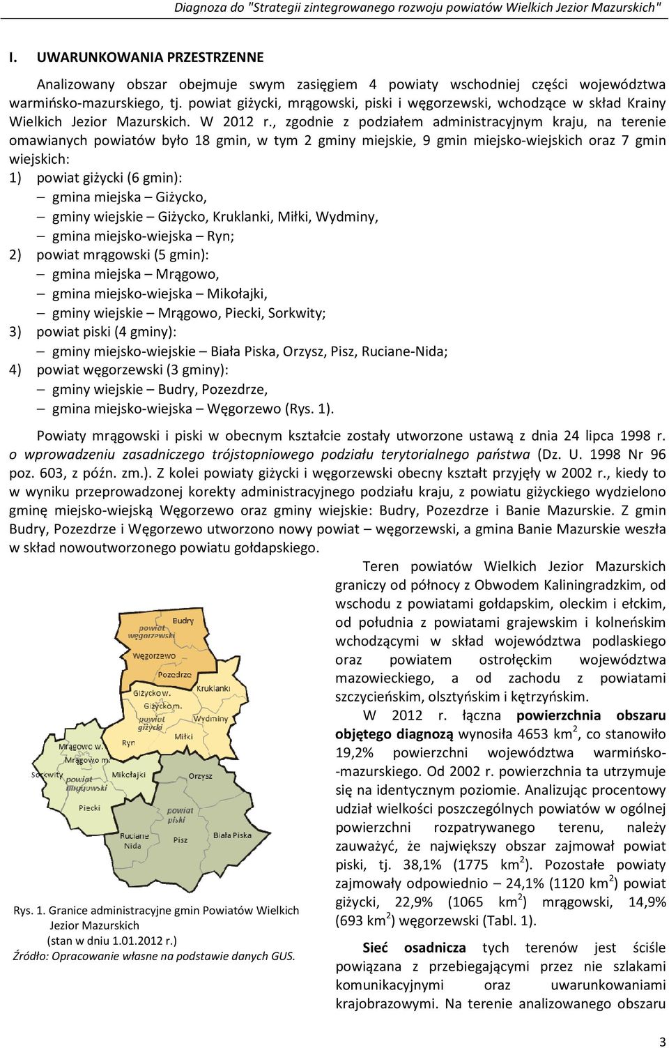 , zgodnie z podziałem administracyjnym kraju, na terenie omawianych powiatów było 18 gmin, w tym 2 gminy miejskie, 9 gmin miejsko-wiejskich oraz 7 gmin wiejskich: 1) powiat giżycki (6 gmin): gmina