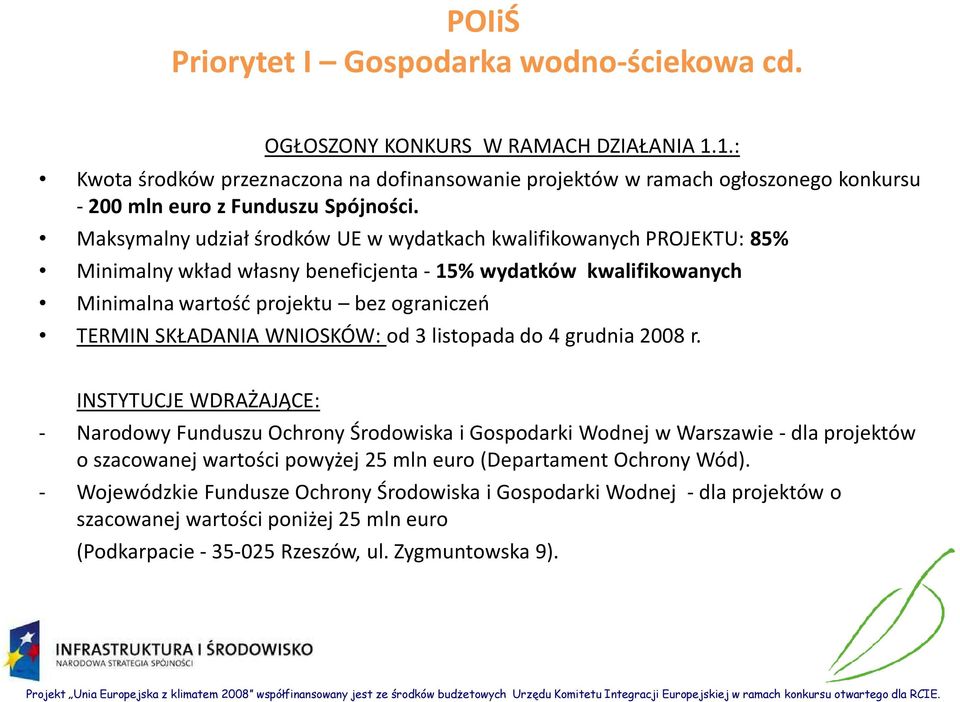 Maksymalny udział środków UE w wydatkach kwalifikowanych PROJEKTU: 85% Minimalny wkład własny beneficjenta - 15% wydatków kwalifikowanych Minimalna wartość projektu bez ograniczeń TERMIN SKŁADANIA