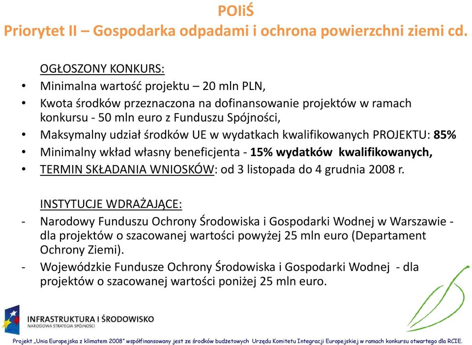 środków UE w wydatkach kwalifikowanych PROJEKTU: 85% Minimalny wkład własny beneficjenta - 15% wydatków kwalifikowanych, TERMIN SKŁADANIA WNIOSKÓW: od 3 listopada do 4 grudnia 2008 r.