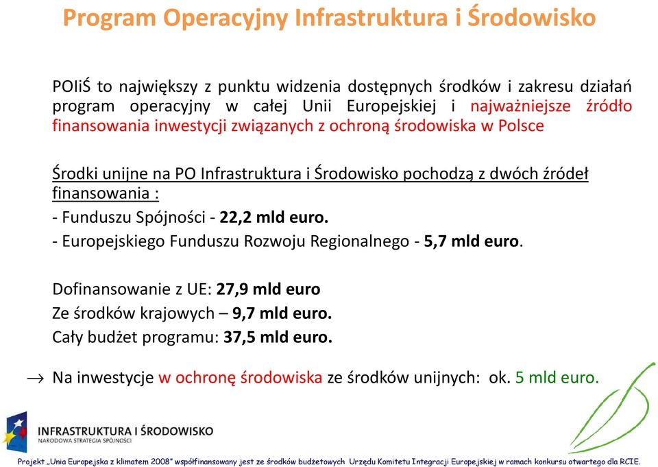 pochodzą z dwóch źródeł finansowania : - Funduszu Spójności - 22,2 mld euro. -Europejskiego Funduszu Rozwoju Regionalnego -5,7 mld euro.