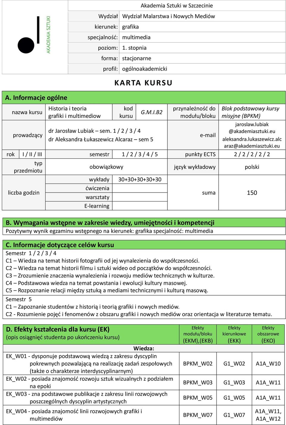 1 / / 3 / dr Aleksandra Łukaszewicz Alcaraz sem 5 przynależność do modułu/bloku e-mail Blok podstawowy kursy misyjne (BPKM) jaroslaw.lubiak @akademiasztuki.eu aleksandra.lukaszewicz.