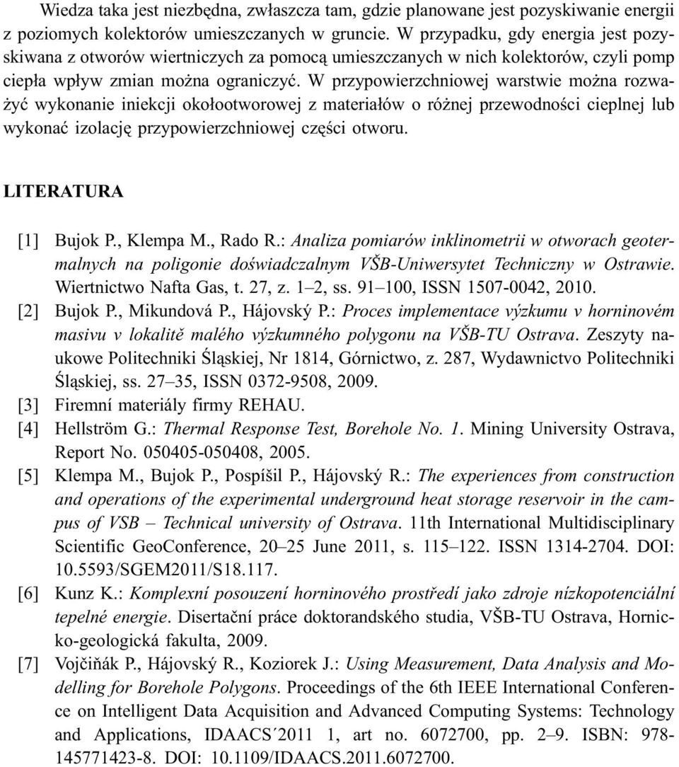 W przypowierzchniowej warstwie mo na rozwa- yæ wykonanie iniekcji oko³ootworowej z materia³ów o ró nej przewodnoœci cieplnej lub wykonaæ izolacjê przypowierzchniowej czêœci otworu.