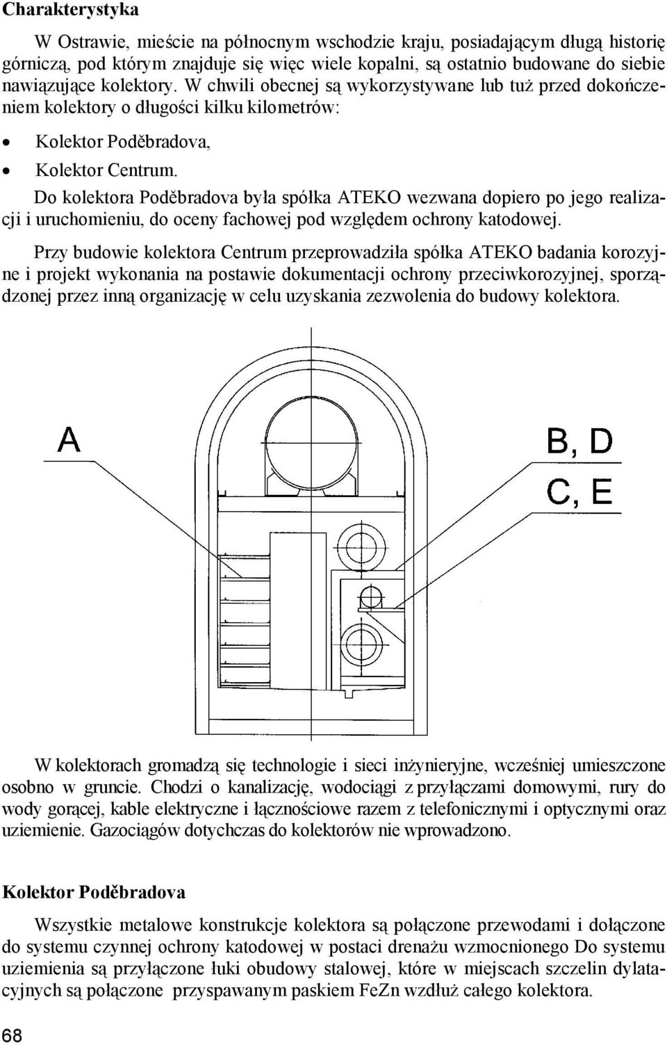 Do kolektora Poděbradova była spółka ATEKO wezwana dopiero po jego realizacji i uruchomieniu, do oceny fachowej pod względem ochrony katodowej.