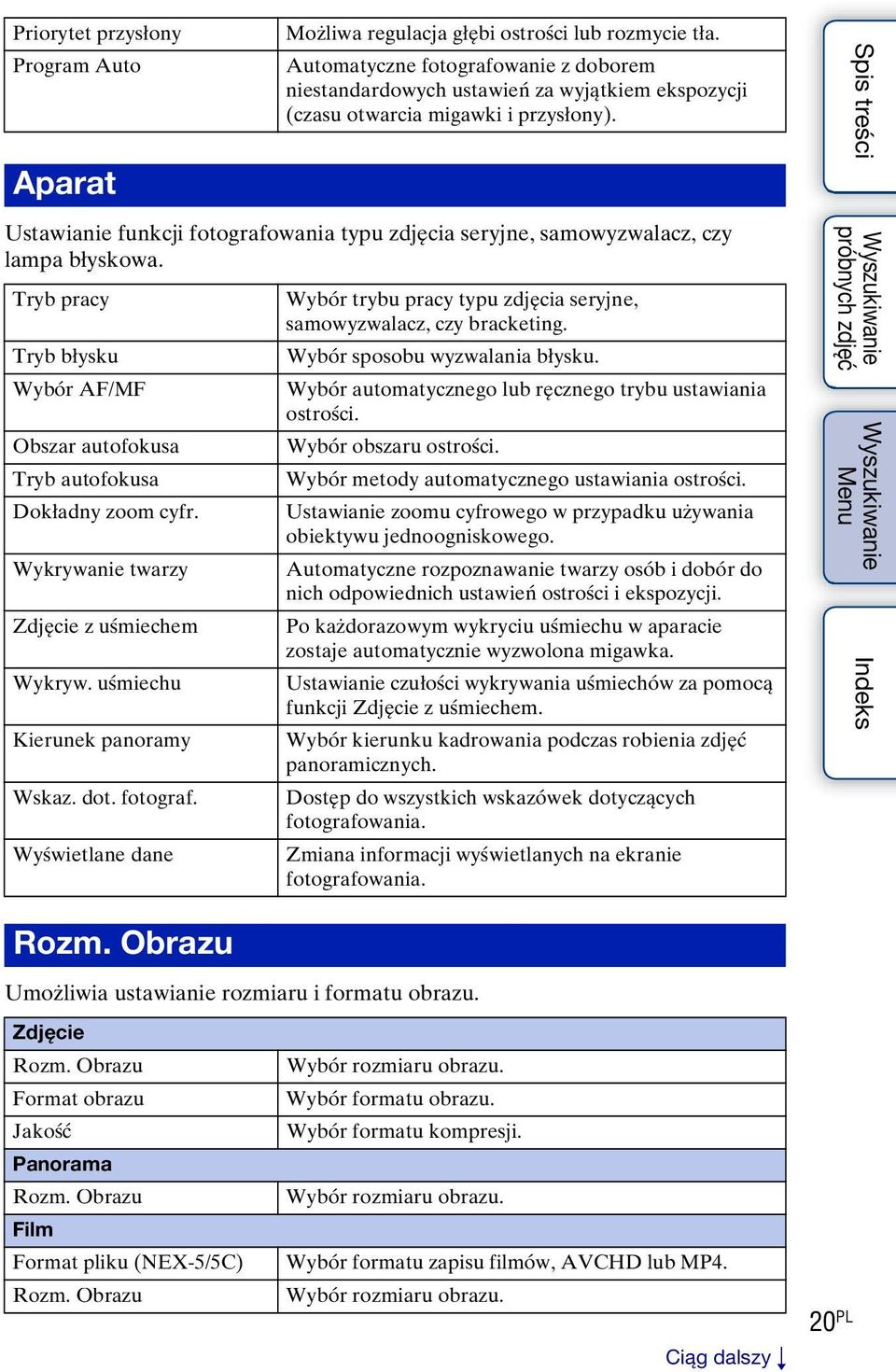 Ustawianie funkcji fotografowania typu zdjęcia seryjne, samowyzwalacz, czy lampa błyskowa. Tryb pracy Tryb błysku Wybór AF/MF Obszar autofokusa Tryb autofokusa Dokładny zoom cyfr.