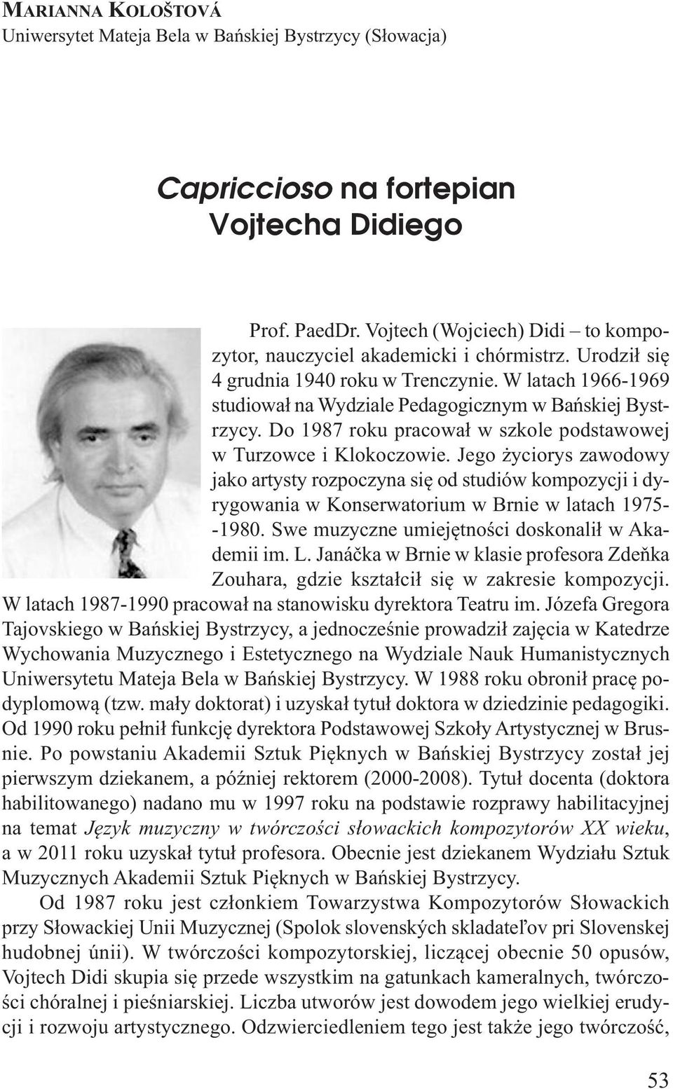Do 1987 roku pracował w szkole podstawowej w turzowce i Klokoczowie.