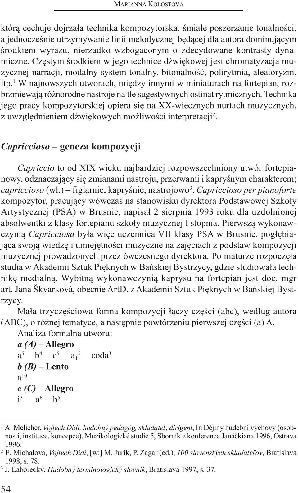 Częstym środkiem w jego technice dźwiękowej jest chromatyzacja muzycznej narracji, modalny system tonalny, bitonalność, polirytmia, alea toryzm, itp.