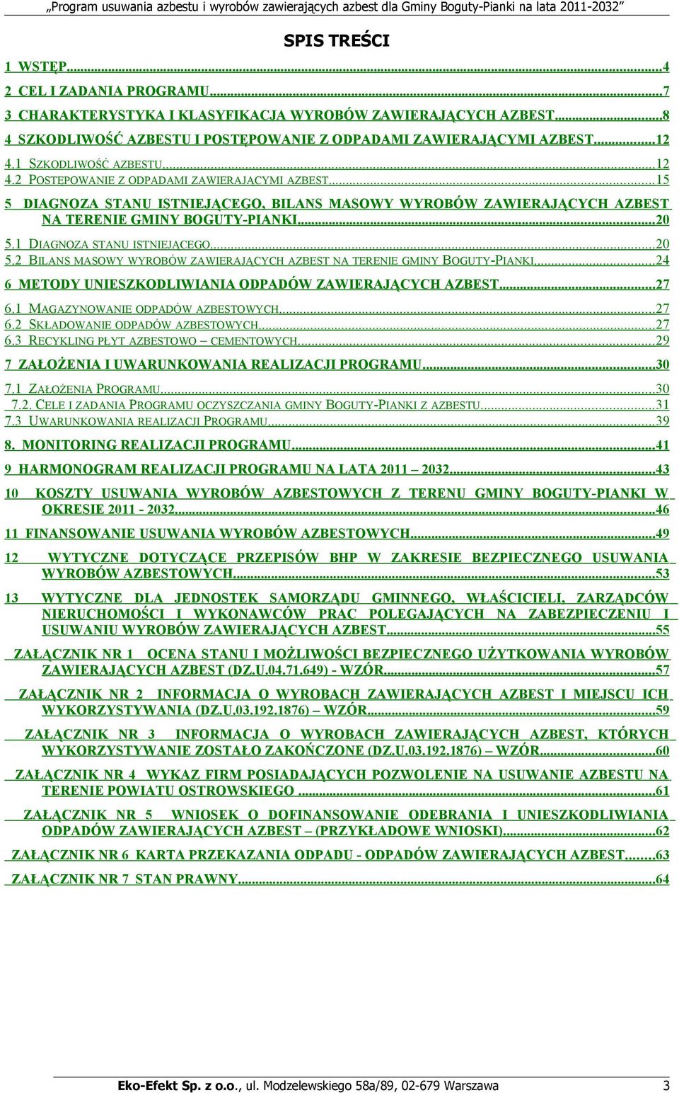 1 DIAGNOZA STANU ISTNIEJĄCEGO... 20 5.2 BILANS MASOWY WYROBÓW ZAWIERAJĄCYCH AZBEST NA TERENIE GMINY BOGUTY-PIANKI... 24 6 METODY UNIESZKODLIWIANIA ODPADÓW ZAWIERAJĄCYCH AZBEST... 27 6.