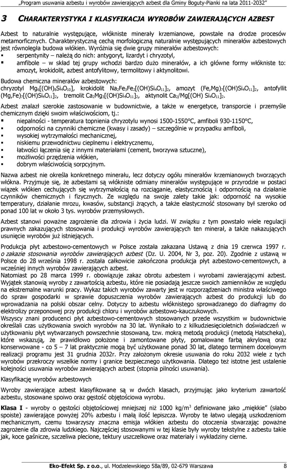 Wyróżnia się dwie grupy minerałów azbestowych: serpentynity należą do nich: antygoryt, lizardyt i chryzotyl, amfibole w skład tej grupy wchodzi bardzo dużo minerałów, a ich główne formy włókniste to: