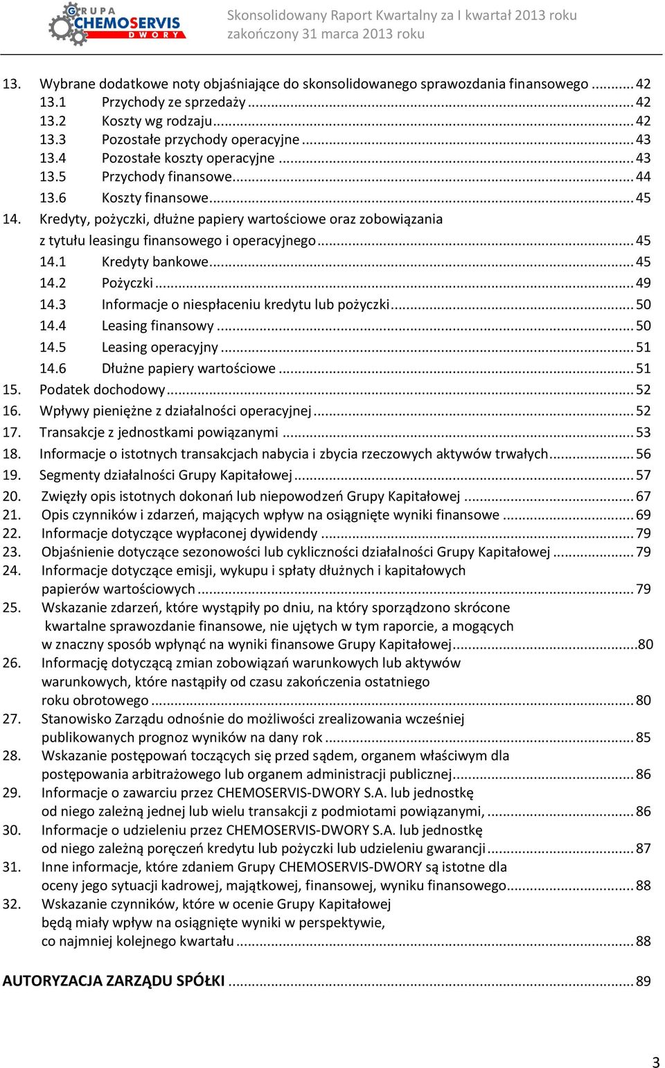 Kredyty, pożyczki, dłużne papiery wartościowe oraz zobowiązania z tytułu leasingu finansowego i operacyjnego... 45 14.1 Kredyty bankowe... 45 14.2 Pożyczki... 49 14.