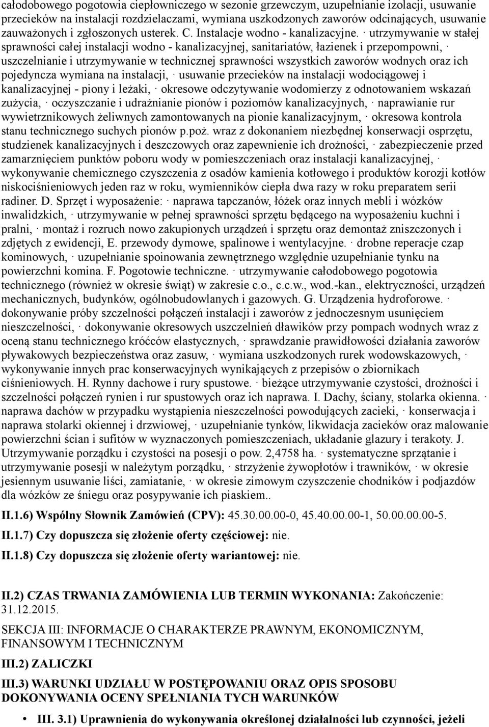 utrzymywanie w stałej sprawności całej instalacji wodno - kanalizacyjnej, sanitariatów, łazienek i przepompowni, uszczelnianie i utrzymywanie w technicznej sprawności wszystkich zaworów wodnych oraz