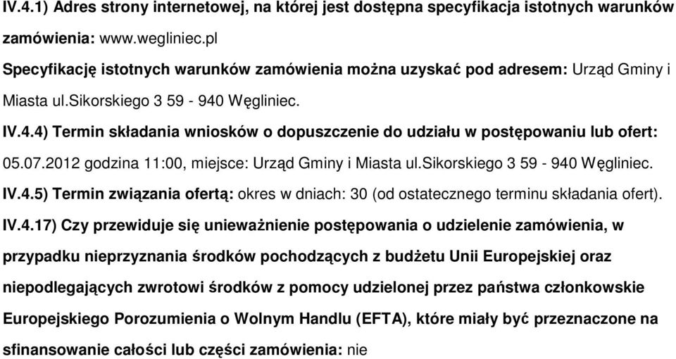 Węgliniec. IV.4.4) Termin składania wniosków o dopuszczenie do udziału w postępowaniu lub ofert: 05.07.2012 godzina 11:00, miejsce: Urząd Gminy i Miasta ul.sikorskiego 3 59-940 Węgliniec. IV.4.5) Termin związania ofertą: okres w dniach: 30 (od ostatecznego terminu składania ofert).