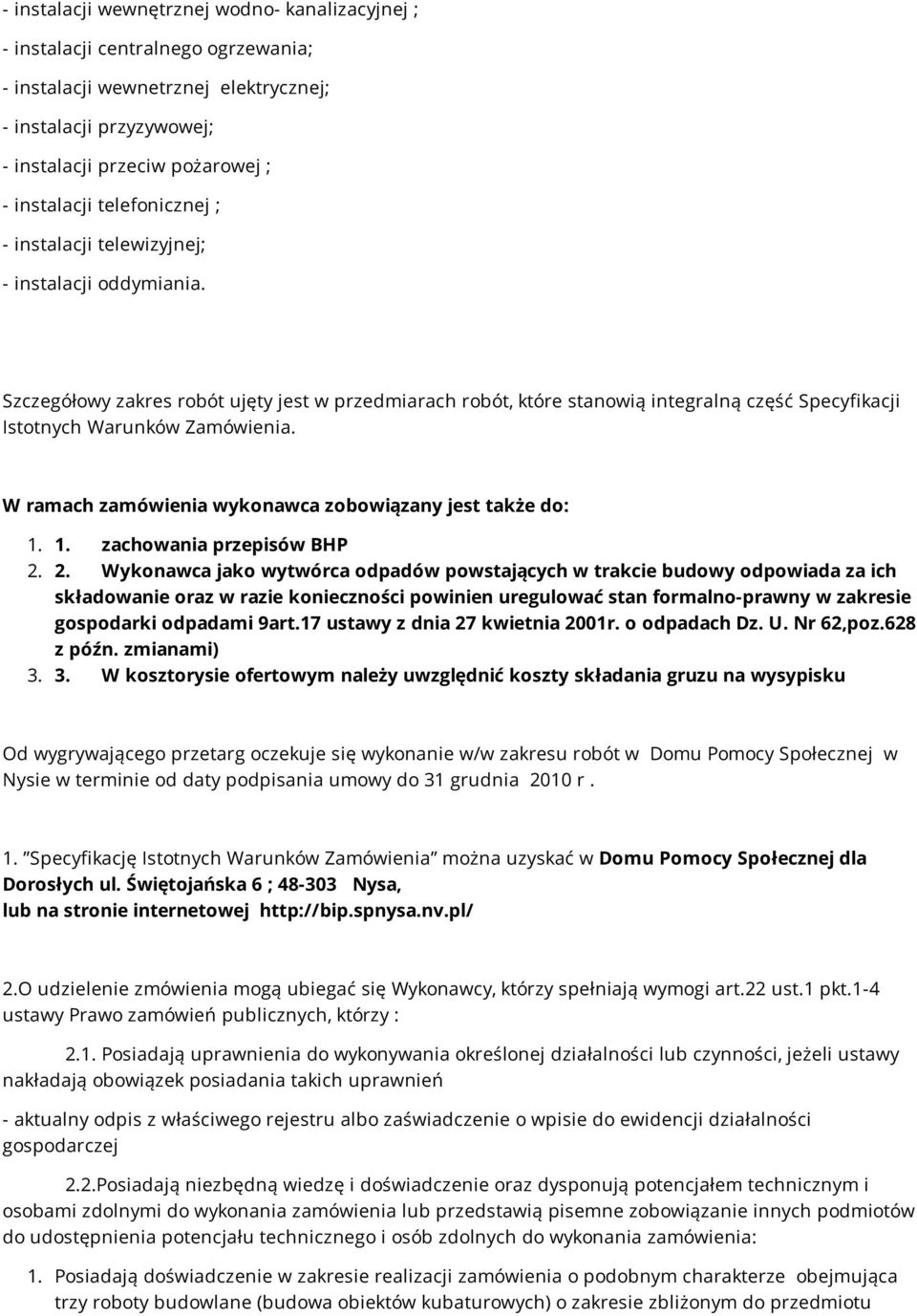 Szczegółowy zakres robót ujęty jest w przedmiarach robót, które stanowią integralną część Specyfikacji Istotnych Warunków Zamówienia. W ramach zamówienia wykonawca zobowiązany jest także do: 1.