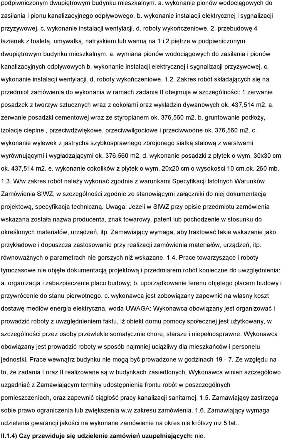 wymiana pinów wdciągwych d zasilania i pinów kanalizacyjnych dpływwych b. wyknanie instalacji elektrycznej i sygnalizacji przyzywwej. c. wyknanie instalacji wentylacji. d. rbty wykńczeniwe. 1.2.