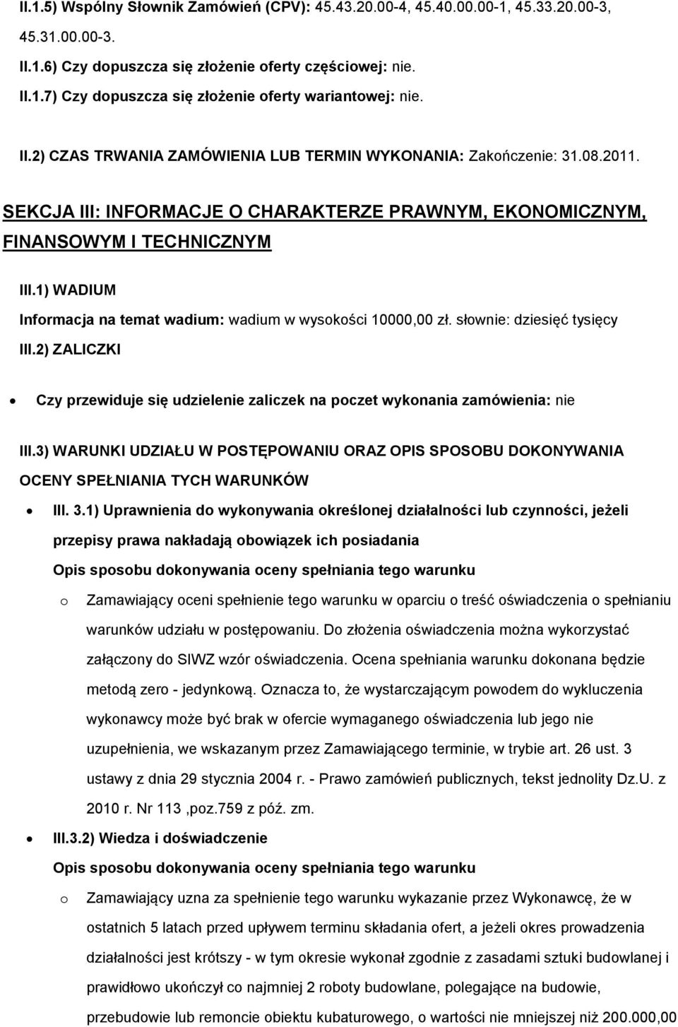 1) WADIUM Infrmacja na temat wadium: wadium w wyskści 10000,00 zł. słwnie: dziesięć tysięcy III.2) ZALICZKI Czy przewiduje się udzielenie zaliczek na pczet wyknania zamówienia: nie III.