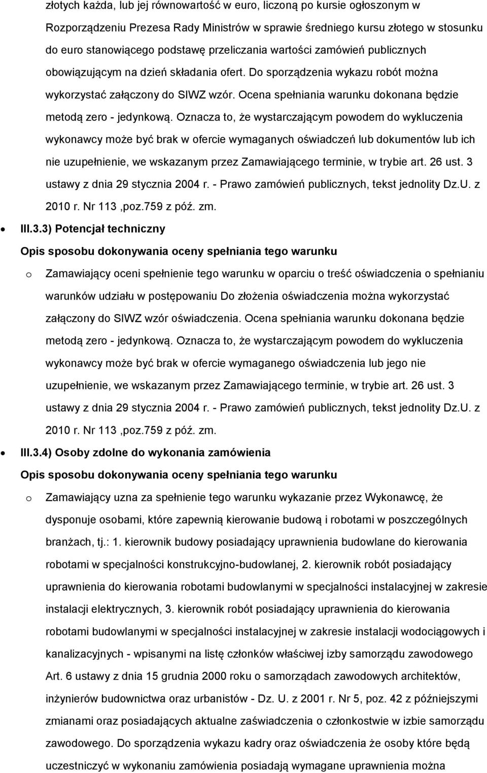 Oznacza t, że wystarczającym pwdem d wykluczenia wyknawcy mże być brak w fercie wymaganych świadczeń lub dkumentów lub ich nie uzupełnienie, we wskazanym przez Zamawiająceg terminie, w trybie art.