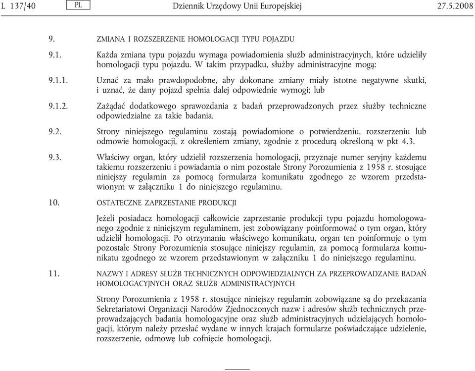 1.2. Zażądać dodatkowego sprawozdania z badań przeprowadzonych przez służby techniczne odpowiedzialne za takie badania. 9.2. Strony niniejszego regulaminu zostają powiadomione o potwierdzeniu, rozszerzeniu lub odmowie homologacji, z określeniem zmiany, zgodnie z procedurą określoną w pkt 4.