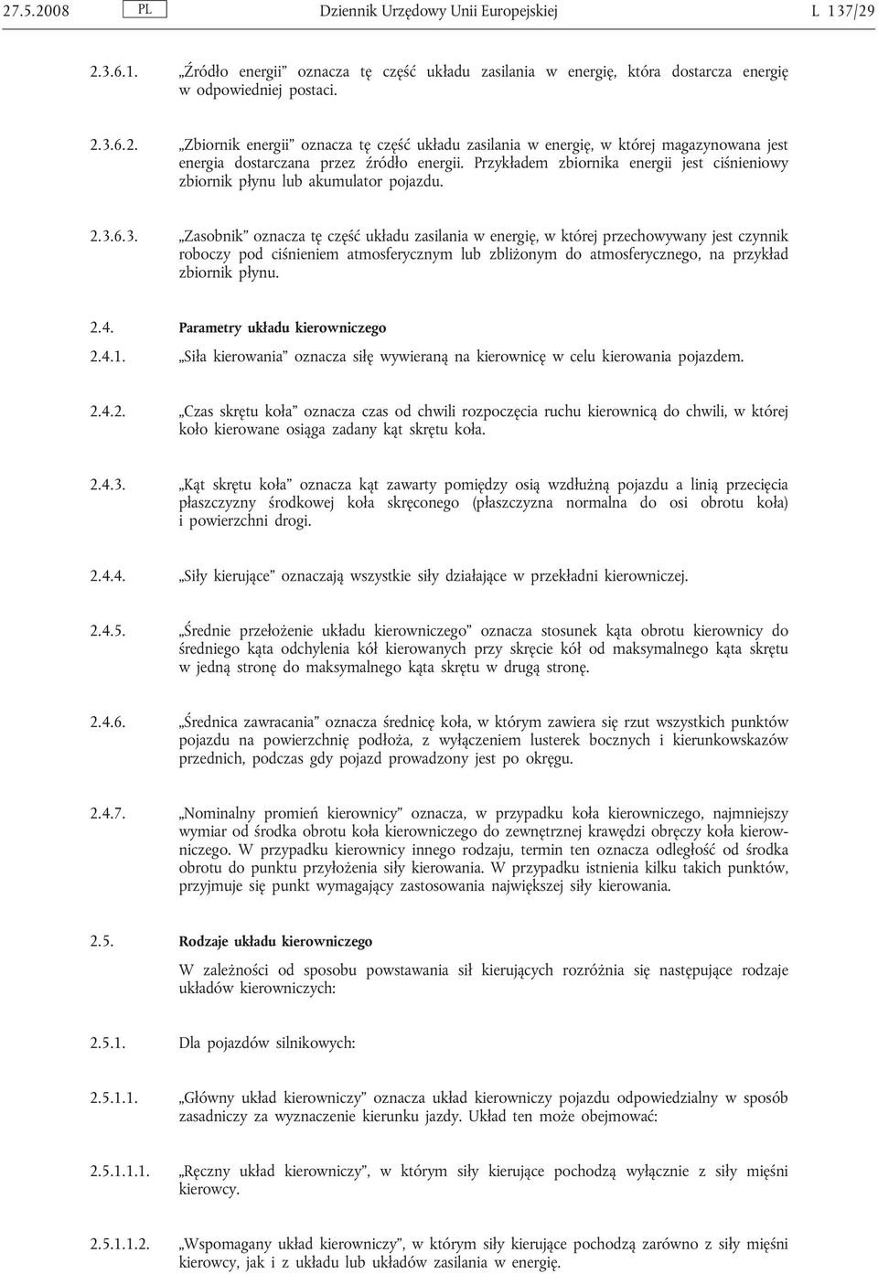 6.3. Zasobnik oznacza tę część układu zasilania w energię, w której przechowywany jest czynnik roboczy pod ciśnieniem atmosferycznym lub zbliżonym do atmosferycznego, na przykład zbiornik płynu. 2.4.