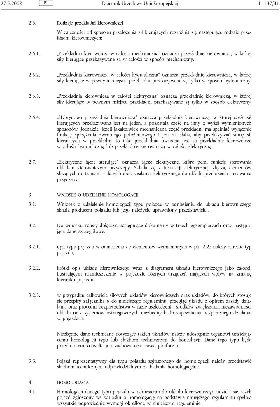 Przekładnia kierownicza w całości mechaniczna oznacza przekładnię kierowniczą, w której siły kierujące przekazywane są w całości w sposób mechaniczny. 2.