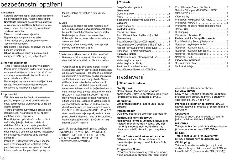 - P ed manipulací s p ehrávaãem vypnûte v echny komponenty. - NeÏ budete k p ehrávaãi p ipojovat jiné komponenty, vypnûte je.