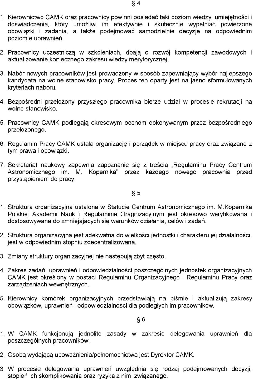 Pracownicy uczestniczą w szkoleniach, dbają o rozwój kompetencji zawodowych i aktualizowanie koniecznego zakresu wiedzy merytorycznej. 3.