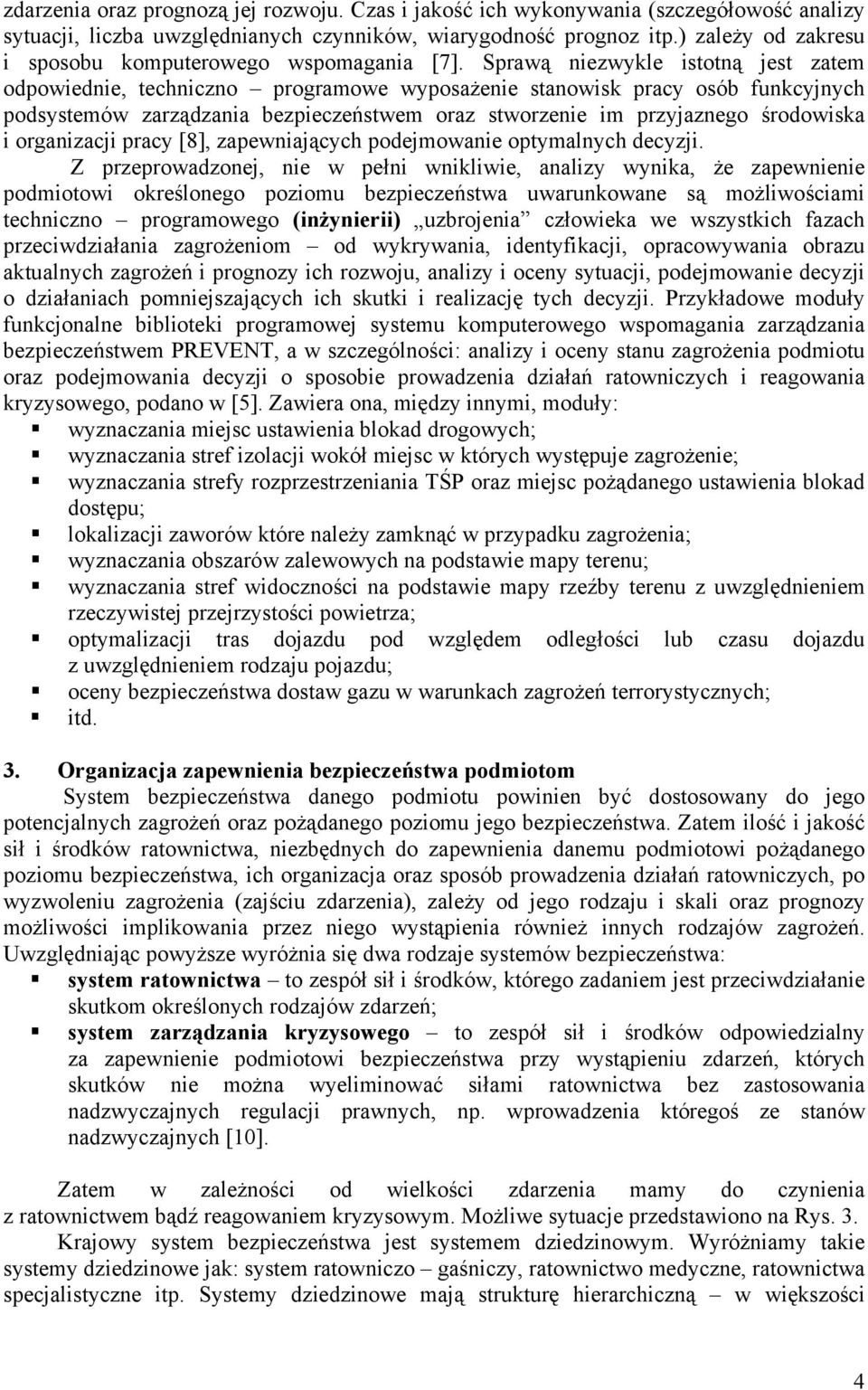 Sprawą niezwykle istotną jest zatem odpowiednie, techniczno programowe wyposażenie stanowisk pracy osób funkcyjnych podsystemów zarządzania bezpieczeństwem oraz stworzenie im przyjaznego środowiska i