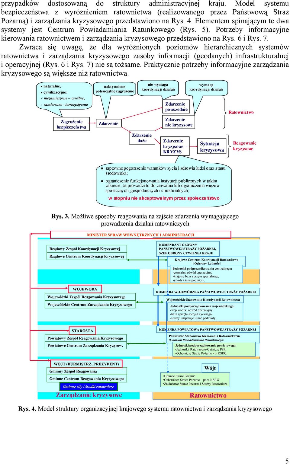 Elementem spinającym te dwa systemy jest Centrum Powiadamiania Ratunkowego (Rys. 5). Potrzeby informacyjne kierowania ratownictwem i zarządzania kryzysowego przedstawiono na Rys. 6 i Rys. 7.