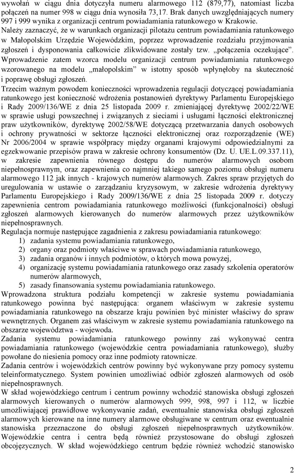 Należy zaznaczyć, że w warunkach organizacji pilotażu centrum powiadamiania ratunkowego w Małopolskim Urzędzie Wojewódzkim, poprzez wprowadzenie rozdziału przyjmowania zgłoszeń i dysponowania