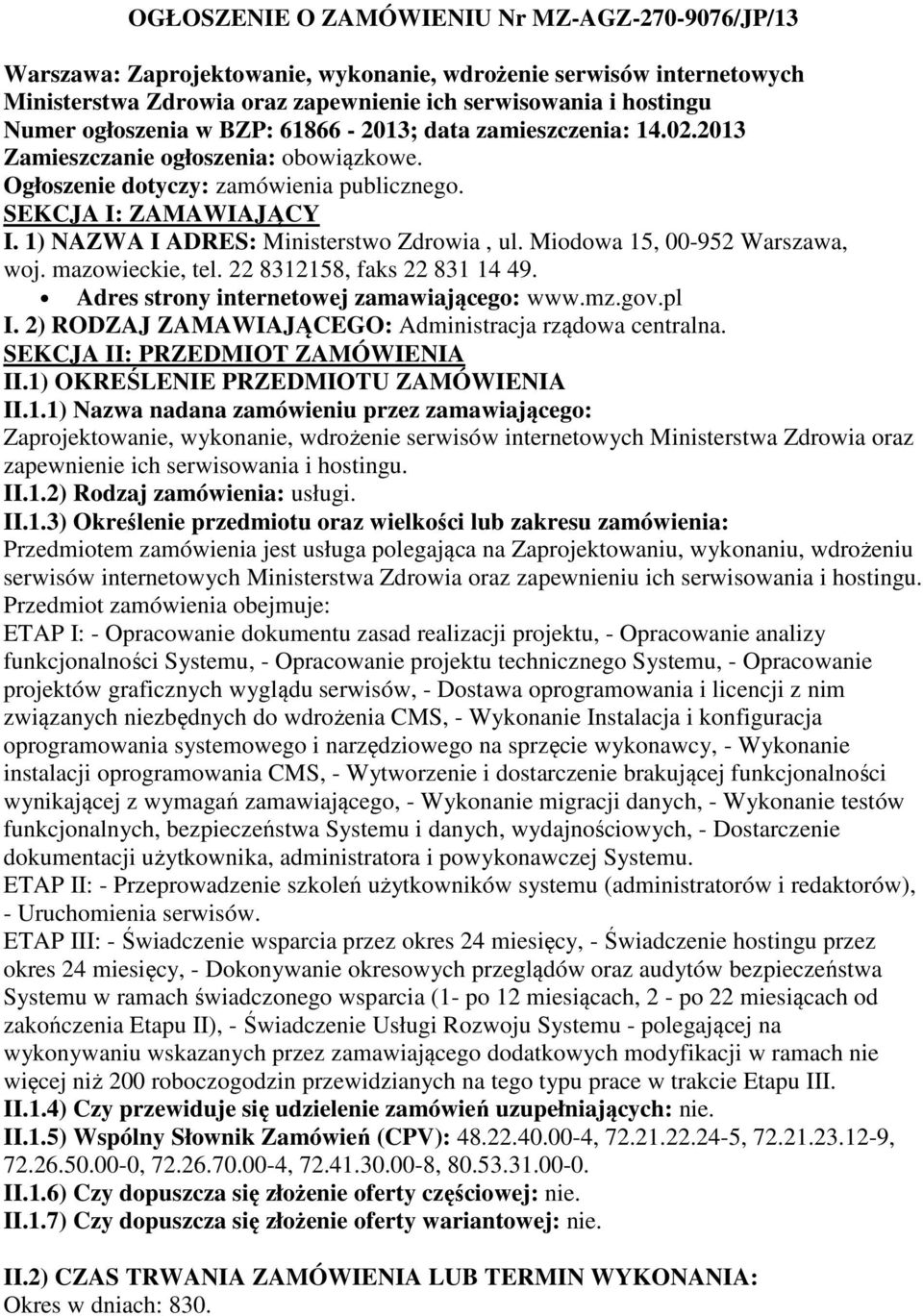 1) NAZWA I ADRES: Ministerstwo Zdrowia, ul. Miodowa 15, 00-952 Warszawa, woj. mazowieckie, tel. 22 8312158, faks 22 831 14 49. Adres strony internetowej zamawiającego: www.mz.gov.pl I.