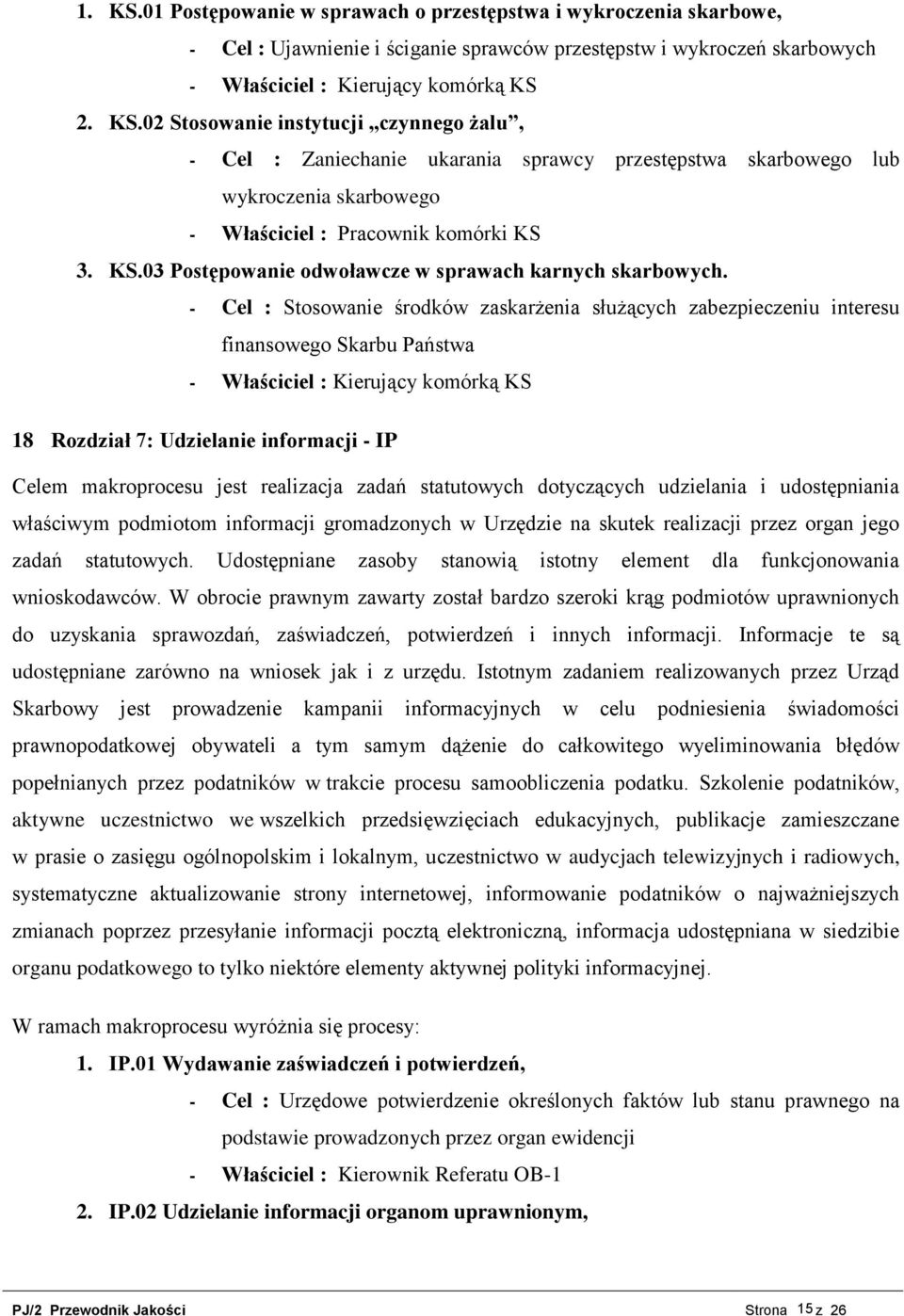 - Cel : Stosowanie środków zaskarżenia służących zabezpieczeniu interesu finansowego Skarbu Państwa - Właściciel : Kierujący komórką KS 18 Rozdział 7: Udzielanie informacji - IP Celem makroprocesu