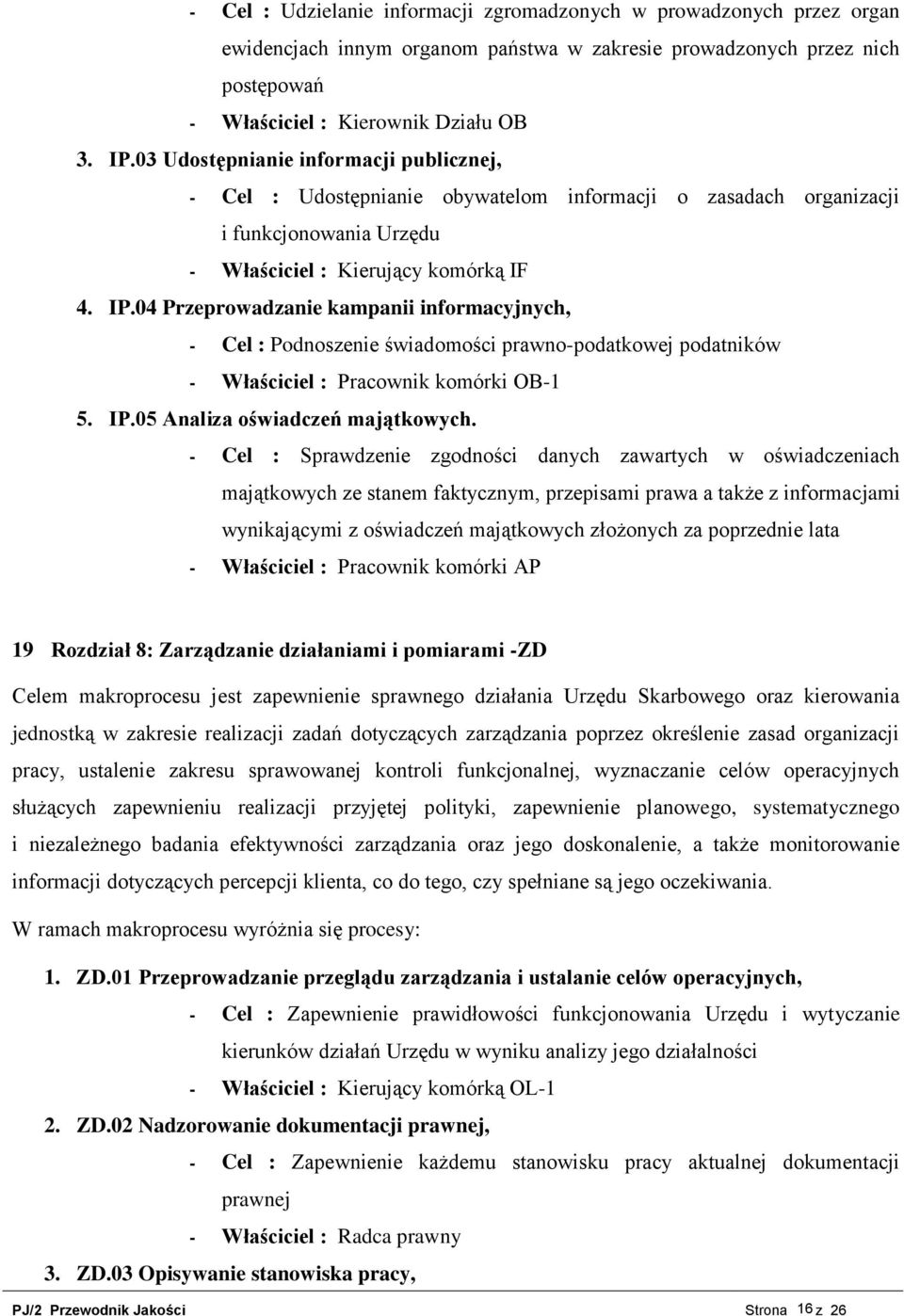 04 Przeprowadzanie kampanii informacyjnych, - Cel : Podnoszenie świadomości prawno-podatkowej podatników - Właściciel : Pracownik komórki OB-1 5. IP.05 Analiza oświadczeń majątkowych.