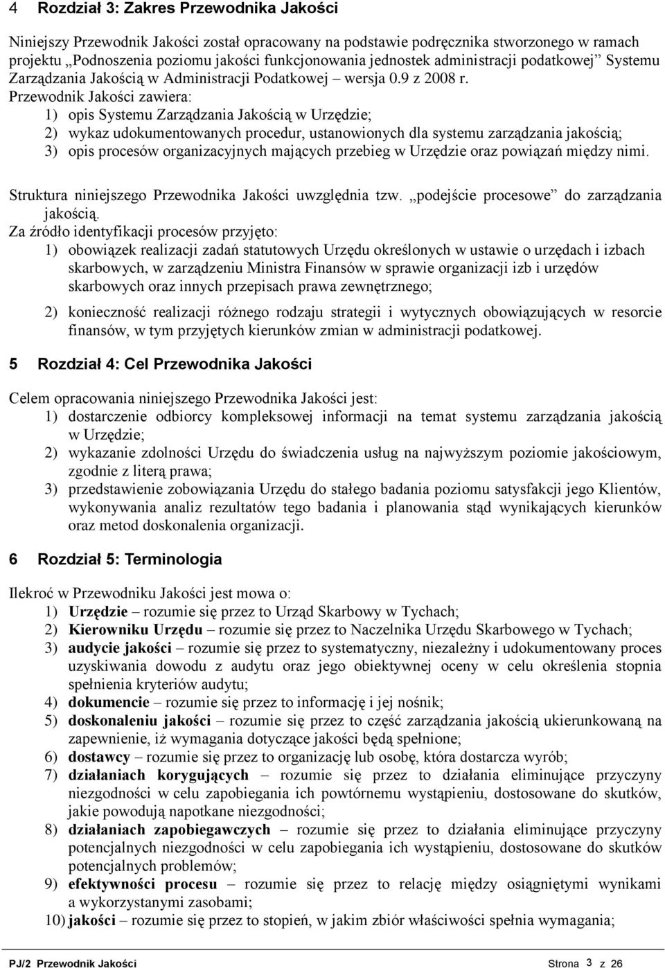 Przewodnik Jakości zawiera: 1) opis Systemu Zarządzania Jakością w Urzędzie; 2) wykaz udokumentowanych procedur, ustanowionych dla systemu zarządzania jakością; 3) opis procesów organizacyjnych