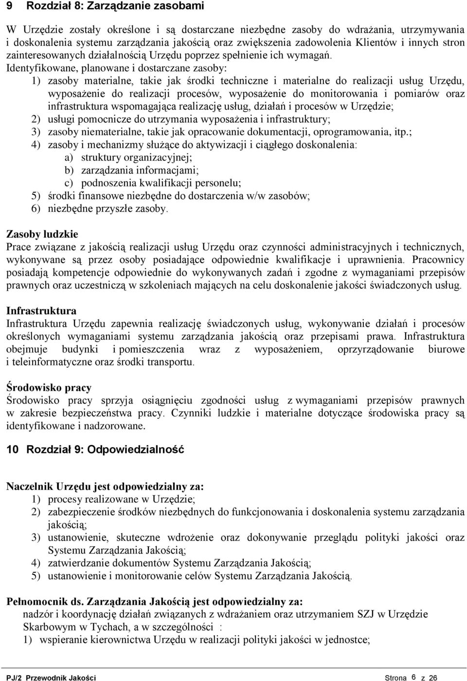 Identyfikowane, planowane i dostarczane zasoby: 1) zasoby materialne, takie jak środki techniczne i materialne do realizacji usług Urzędu, wyposażenie do realizacji procesów, wyposażenie do