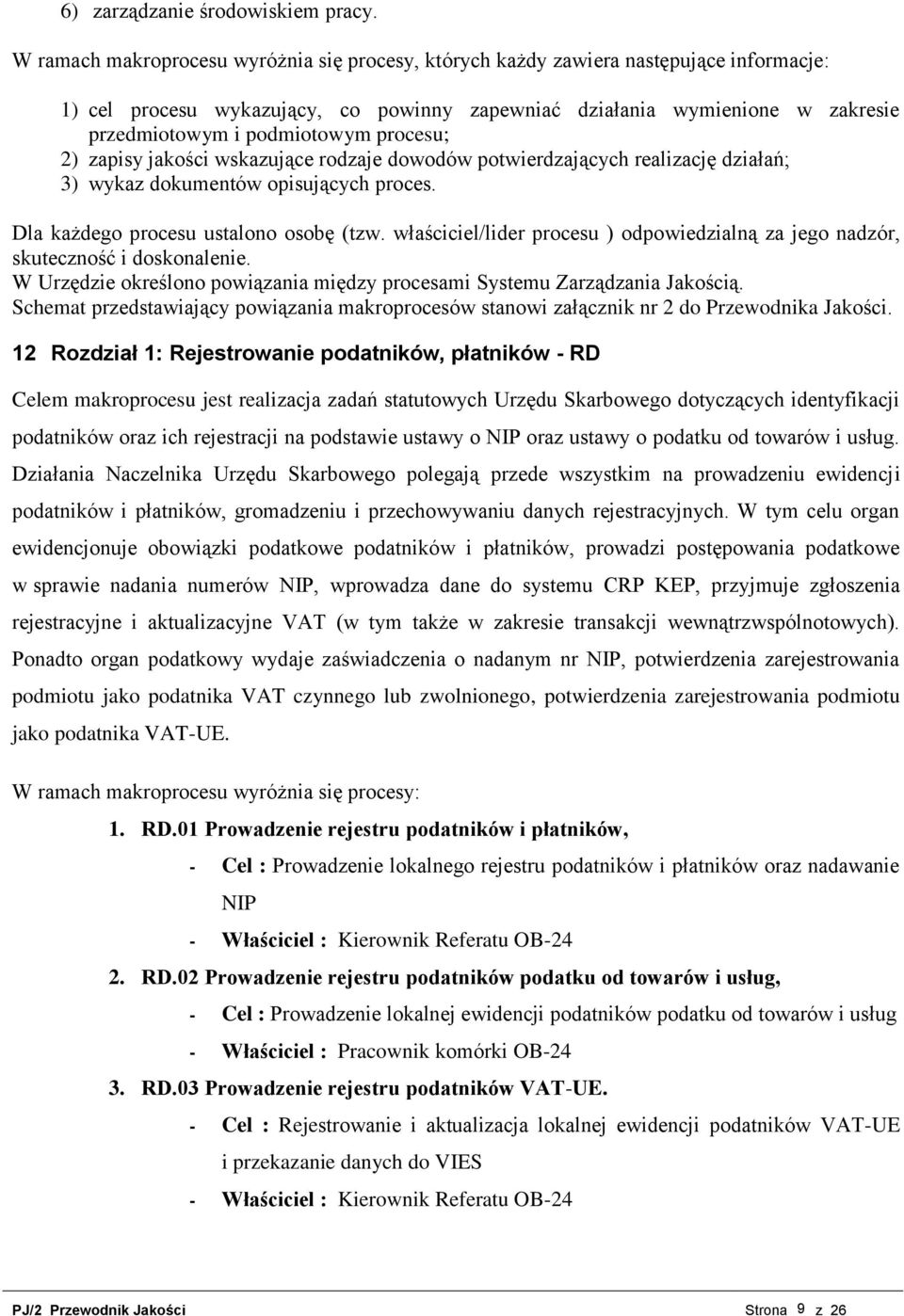 procesu; 2) zapisy jakości wskazujące rodzaje dowodów potwierdzających realizację działań; 3) wykaz dokumentów opisujących proces. Dla każdego procesu ustalono osobę (tzw.