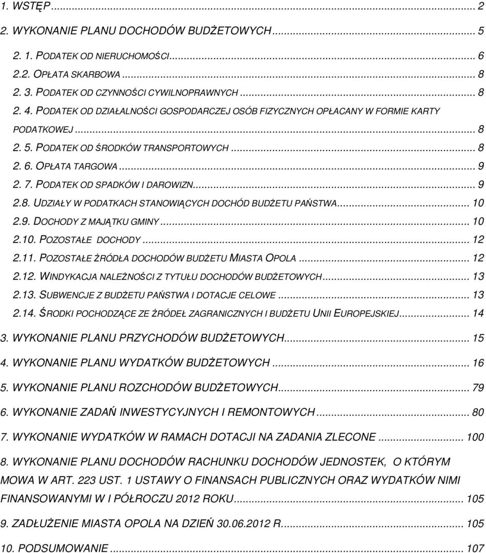 .. 9 2.8. UDZIAŁY W PODATKACH STANOWIĄCYCH DOCHÓD BUDśETU PAŃSTWA... 10 2.9. DOCHODY Z MAJĄTKU GMINY... 10 2.10. POZOSTAŁE DOCHODY... 12 2.11. POZOSTAŁE ŹRÓDŁA DOCHODÓW BUDśETU MIASTA OPOLA... 12 2.12. WINDYKACJA NALEśNOŚCI Z TYTUŁU DOCHODÓW BUDśETOWYCH.