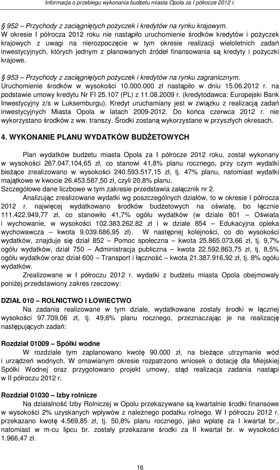 planowanych źródeł finansowania są kredyty i poŝyczki krajowe. 953 Przychody z zaciągniętych poŝyczek i kredytów na rynku zagranicznym. Uruchomienie środków w wysokości 10.000.