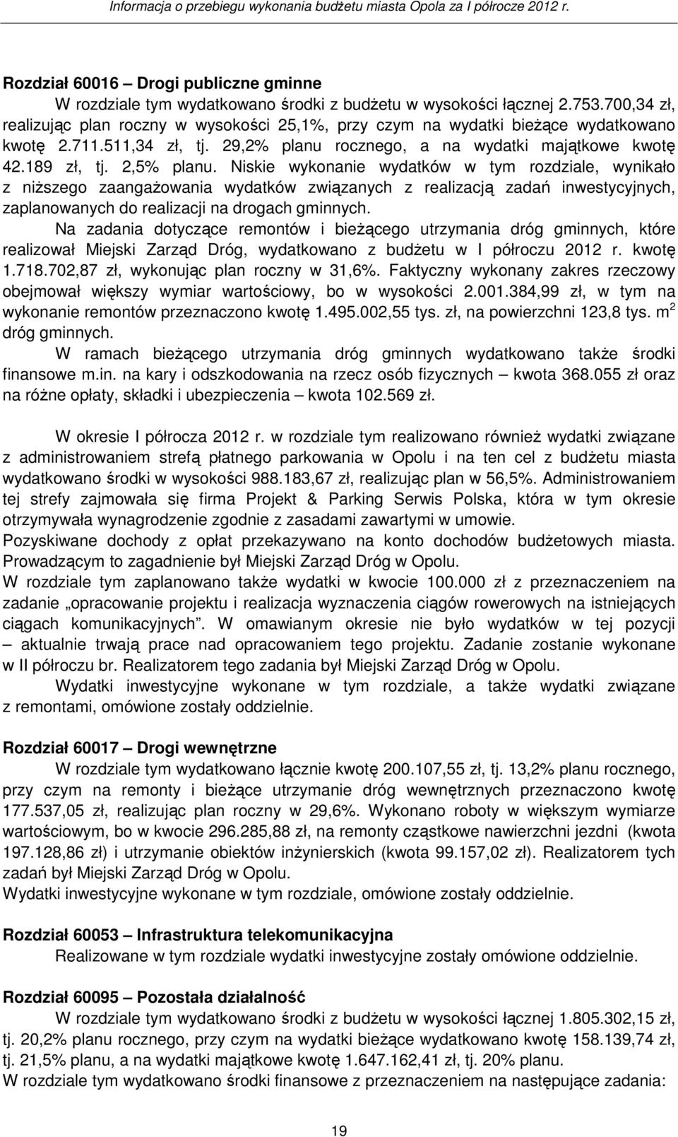 Niskie wykonanie wydatków w tym rozdziale, wynikało z niŝszego zaangaŝowania wydatków związanych z realizacją zadań inwestycyjnych, zaplanowanych do realizacji na drogach gminnych.