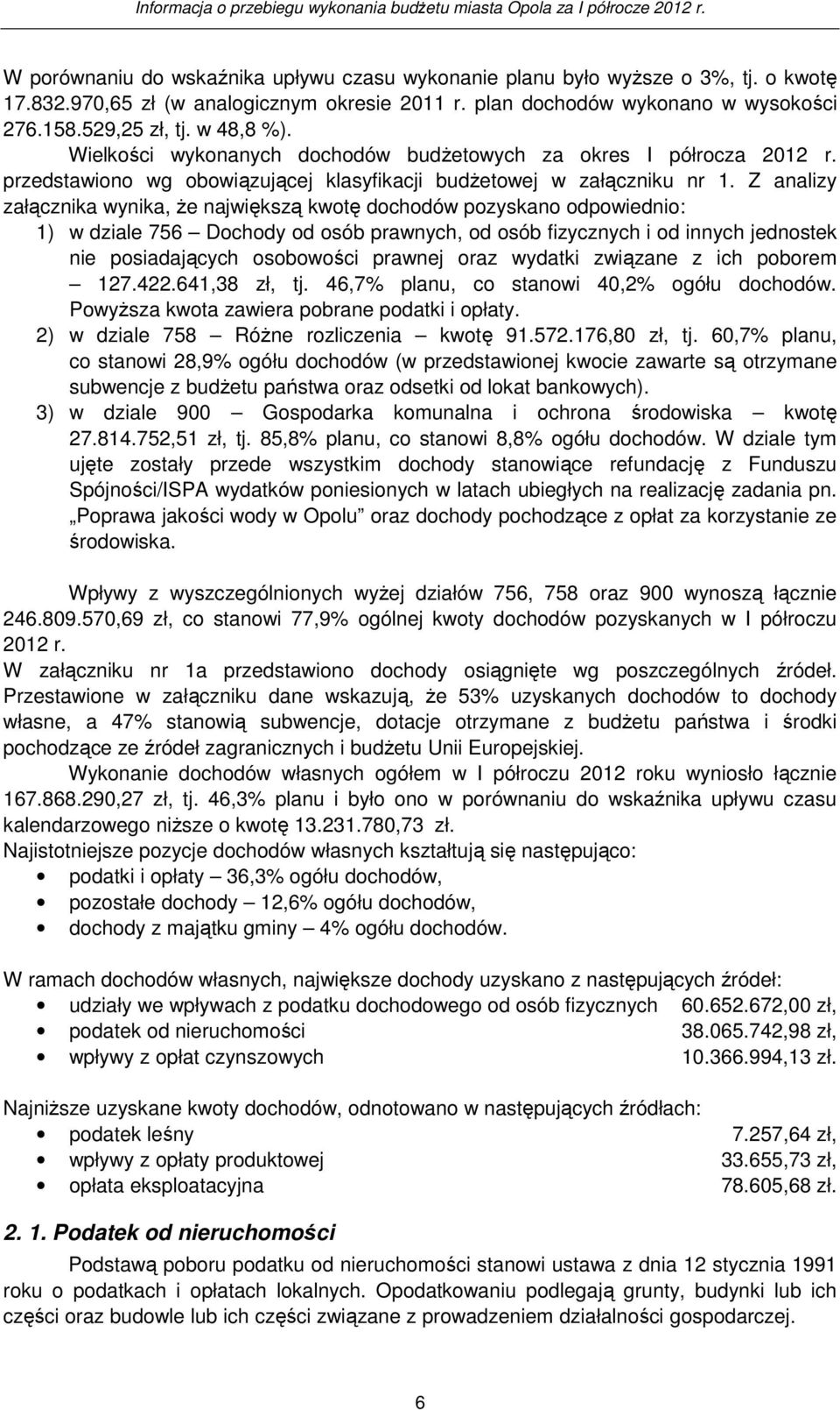 Z analizy załącznika wynika, Ŝe największą kwotę dochodów pozyskano odpowiednio: 1) w dziale 756 Dochody od osób prawnych, od osób fizycznych i od innych jednostek nie posiadających osobowości