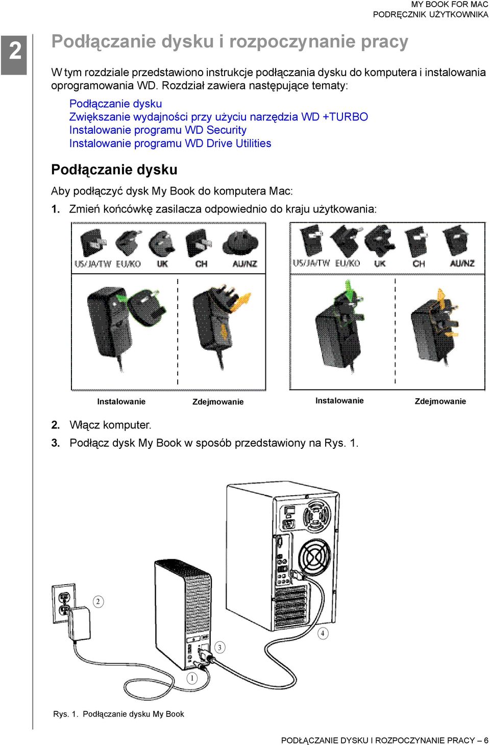 WD Drive Utilities Podłączanie dysku Aby podłączyć dysk My Book do komputera Mac: 1.